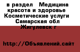  в раздел : Медицина, красота и здоровье » Косметические услуги . Самарская обл.,Жигулевск г.